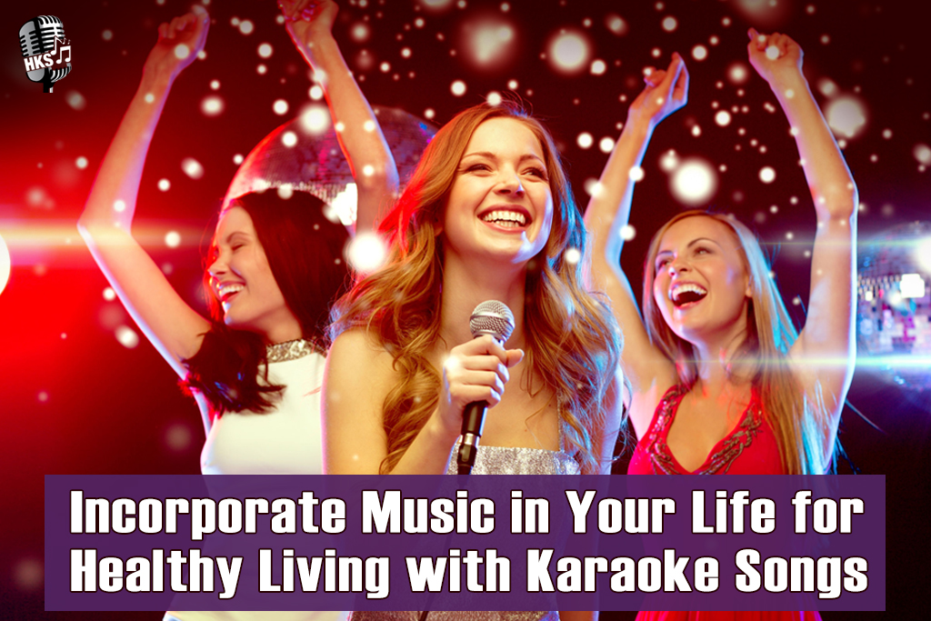 Incorporate Music in Your Life for Healthy Living with Karaoke Songs